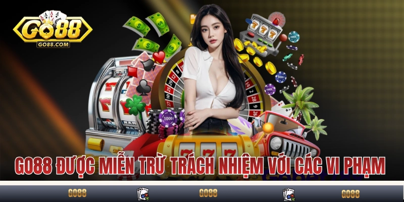 Miễn Trừ Trách Nhiệm GO88 - Hiểu Để Chủ Động Khi Tham Gia 3 GO88 được miễn trừ trách nhiệm với các vi phạm